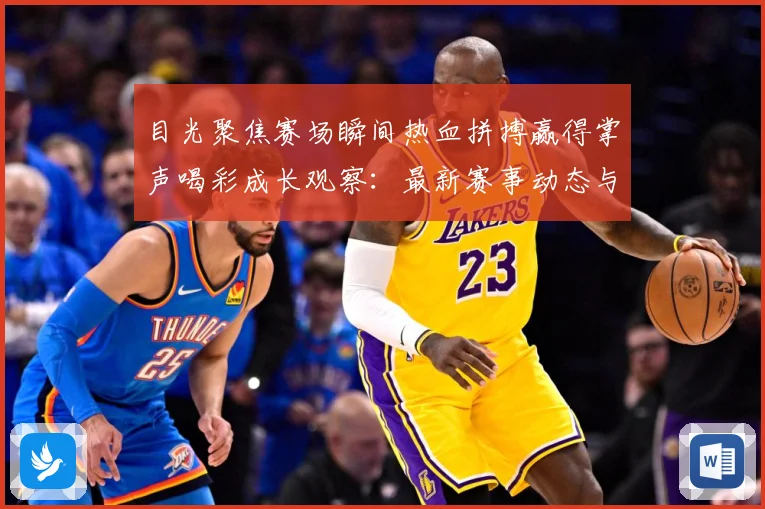 目光聚焦赛场瞬间热血拼搏赢得掌声喝彩成长观察：最新赛事动态与深度分析